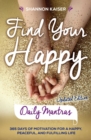 Find Your Happy Daily Mantras : 365 Days of Motivation for a Happy, Peaceful, and Fulfilling Life - eBook