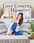 Love Coming Home : Transform Your Environment. Transform Your Life - eBook