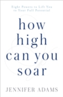 How High Can You Soar : Eight Powers to Lift You to Your Full Potential - eBook