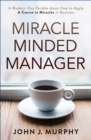Miracle Minded Manager : A Modern-Day Parable about How to Apply A Course in Miracles in Business - eBook
