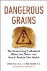 Dangerous Grains : Why Gluten Cereal Grains May be Hazardous to Your Health - Book