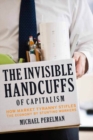 The Invisible Handcuffs of Capitalism : How Market Tyranny Stifles the Economy by Stunting Workers - Book