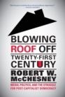 Blowing the Roof off the Twenty-First Century : Media, Politics, and the Struggle for Post-Capitalist Democracy - Book