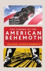 The Coming of the American Behemoth : The Origins of Fascism in the United States, 1920 -1940 - Book