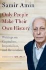Only People Make Their Own History : Writings on Capitalism, Imperialism, and Revolution - Book