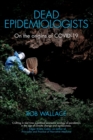 Dead Epidemiologists : On the Origins of COVID-19 - Book