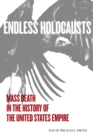 Endless Holocausts : Mass Death in the History of the United States Empire - Book