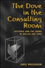 The Dove in the Consulting Room : Hysteria and the Anima in Bollas and Jung - Book