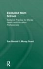 Excluded From School : Systemic Practice for Mental Health and Education Professionals - Book