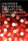 Cognitive Behavioural Therapy for Mental Health Workers : A Beginner's Guide - Book