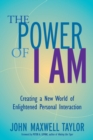 The Power of I Am : Creating a New World of Enlightened Personal Interaction - Book