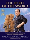 The Spirit of the Sword : Iaido, Kendo, and Test Cutting with the Japanese Sword - Book