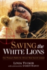 Saving the White Lions : One Woman's Battle for Africa's Most Sacred Animal - Book