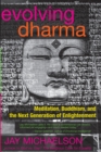Evolving Dharma : Meditation, Buddhism, and the Next Generation of Enlightenment - Book