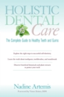 Holistic Dental Care : The Complete Guide to Healthy Teeth and Gums - Book