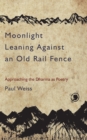Moonlight Leaning Against an Old Rail Fence : Approaching the Dharma as Poetry - Book