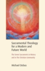 Sacramental Theology for a Modern and Future World : The Seven Sacraments in History and in The Christian Community - Book