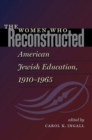 The Women Who Reconstructed American Jewish Education, 1910-1965 - Book