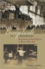 Evangelicals at a Crossroads : Revivalism and Social Reform in Boston, 1860-1910 - Book