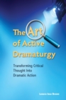 The Art of Active Dramaturgy : Transforming Critical Thought into Dramatic Action - Book