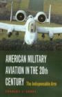 American Military Aviation in the 20th Century : The Indispensable Arm - Book
