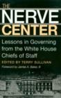 The Nerve Center : Lessons in Governing from the White House Chiefs of Staff - Book