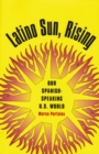 Latino Sun, Rising : Our Spanish-speaking U.S. World - Book