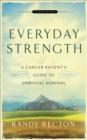 Everyday Strength : A Cancer Patient's Guide to Spiritual Survival - eBook