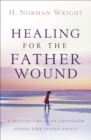 Healing for the Father Wound : A Trusted Christian Counselor Offers Time-Tested Advice - eBook