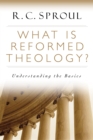 What is Reformed Theology? : Understanding the Basics - eBook