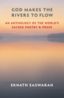 God Makes the Rivers to Flow : An Anthology of the World's Sacred Poetry and Prose - eBook