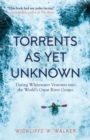 Torrents As Yet Unknown : Daring Whitewater Ventures into the World's Great River Gorges - Book