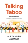Talking Taboo : Making the Most of Polarizing Discussions at Work - Book