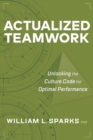 Actualized Teamwork : Unlocking the Culture Code for Optimal Performance - eBook