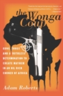 The Wonga Coup : Guns, Thugs, and a Ruthless Determination to Create Mayhem in an Oil-Rich Corner of Africa - eBook