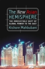 The New Asian Hemisphere : The Irresistible Shift of Global Power to the East - Book