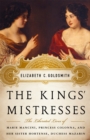The Kings' Mistresses : The Liberated Lives of Marie Mancini, Princess Colonna, and Her Sister Hortense, Duchess Mazarin - Book