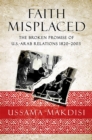 Faith Misplaced : The Broken Promise of U.S.- Arab Relations: 1820-2001 - Book