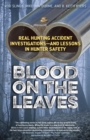 Blood on the Leaves : Real Hunting Accident Investigations-And Lessons in Hunter Safety - eBook