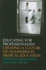 Educating For Professionalism : Creating a Culture of Humanism in Medical Education - Book