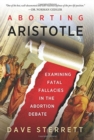 Aborting Aristotle – Examining the Fatal Fallacies in the Abortion Debate - Book