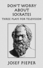 Don`t Worry about Socrates - Three Plays for Television - Book