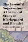 The Essential Supernatural – A Dialogical Study in Kierkegaard and Blondel - Book