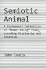 Semiotic Animal - A Postmodern Definition of "Human Being" Transcending Patriarchy and Feminism - Book