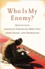 Who Is My Enemy? : Questions American Christians Must Face about Islam--And Themselves - Book