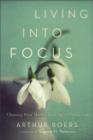 Living into Focus – Choosing What Matters in an Age of Distractions - Book