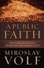 A Public Faith - How Followers of Christ Should Serve the Common Good - Book