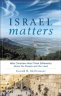 Israel Matters – Why Christians Must Think Differently about the People and the Land - Book