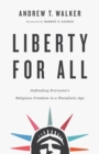Liberty for All - Defending Everyone`s Religious Freedom in a Pluralistic Age - Book