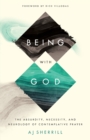 Being with God - The Absurdity, Necessity, and Neurology of Contemplative Prayer - Book
